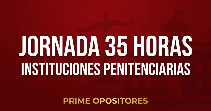 Jornada de 35 horas en Instituciones Penitenciarias: lo que acaba de cambiar para tu oposición de Ayudante IIPP 3 jornada 35 horas iipp 2026