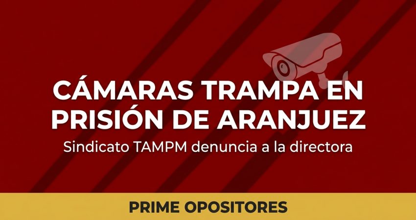 Cámaras trampa en la prisión de Aranjuez: el sindicato TAMPM denuncia a la directora y esto es lo que significa para tu oposición de Ayudante IIPP 3 camaras trampa prision aranjuez iipp 2026